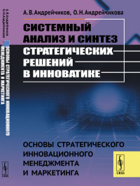 Системный анализ и синтез стратегических решений в инноватике. Основы стратегического инновационного менеджмента и маркетинга (14949311)
Системный анализ и синтез стратегических решений в инноватике. Основы стратегического инновационного менеджмента и маркетинга (14949311)