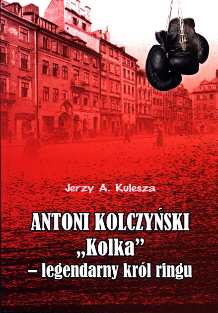 Antoni Kolczyński Kolka - legendarny król ringu - Jerzy Kulesza (9788379870158) - obraz 1