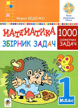 Математика. 1 класс. Сборник 1000 сюжетных задач, герои которых живут, шутят, развлекаются, помогают друг другу. НУШ