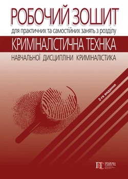 Робочий зошит для практичних та самостійних занять з розділу «Криміналістична техніка» навчальної дисципліни «Криміналістика» 2-ге вид