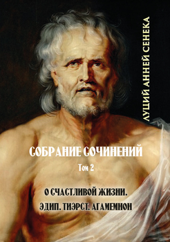Луцій Анней Сенека. Том 2. Про щасливе життя. Трагедії: Тієст; Агамемнон; Едіп - Луцій Анней Сенека