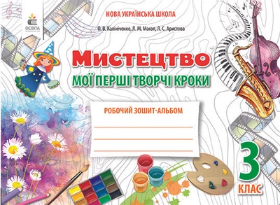 Калініченко О. В./Мистецтво, 3 клас. Робочий зошит-альбом. Мої перші творчі кроки