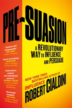 Pre-Suasion. A Revolutionary Way to Influence and Persuade