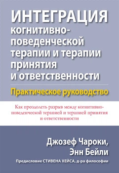 Интеграция когнитивно-поведенческой терапии и терапии принятия и ответственности. Практическое руководство - Джозеф Чароки
