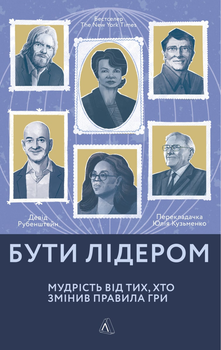 Бути лідером. Мудрість від тих, хто змінив правила гри - Девід Рубенштейн (9786177965465)