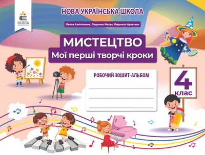 Калініченко О. В./Мистецтво, 4 клас. Робочий зошит-альбом. Мої перші творчі кроки