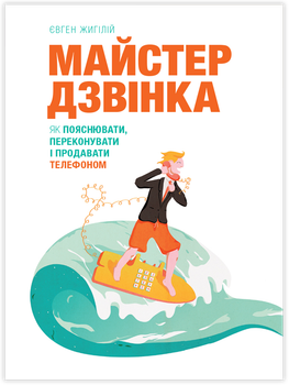 Майстер дзвінка. Як пояснювати, переконувати і продавати телефоном - Євген Жигілій, Твердый, Монолит-Bizz