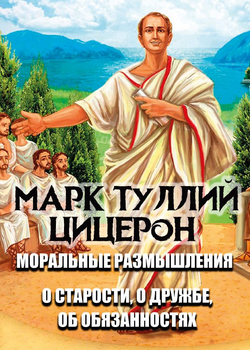 Марк Туллій Цицерон - Моральні роздуми. Про старість, про дружбу, про обов'язки (російською мовою)