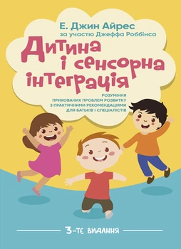 Дитина і сенсорна інтеграція. Розуміння прихованих проблем розвитку з практичними рекомендаціями для батьків і спеціалістів. 3-тє видання
