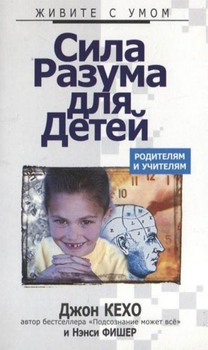 Сила разума для детей - Джон Кехо, Нэнси Фишер 128 страниц
