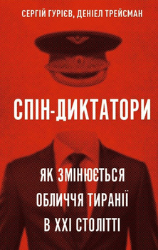 Спін-диктатори. Як змінюються обличчя тиранії в ХХІ столітті - Гурієв Сергій, Трейсман Деніел (9786175480540)