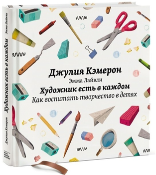 Художник есть в каждом. Как воспитать творчество в детях - Джулия Кэмерон, Эмма Лайвли (Твердый переплет)