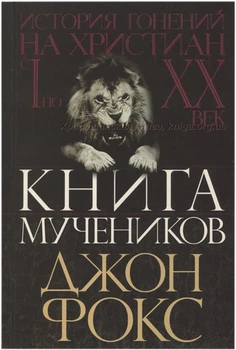 Книга Джон Фокс - Книга мучеников или история гонения христиан с І по ХХ век. (КША4480)
