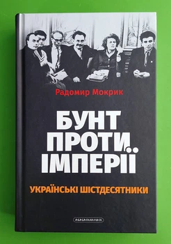 Бунт проти імперії: українські шістдесятники. Радомир Мокрик. А-ба-ба-га-ла-ма-га