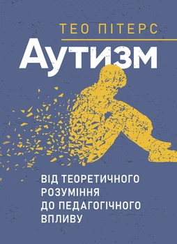 Аутизм: від теоретичного розуміння до педагогічного впливу / Тео Пітерс