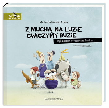 Z muchą na luzie ćwiczymy buzie, czyli zabawy logopedyczne dla dzieci - Marta Galewska-Kustra, Joanna Kłos (9788310139351)