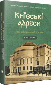 Київські адреси Української революції 1917–1921. Путівник/Файзулін Ярослав / Майоров Максим / Кучерук Олександр/9786177286904