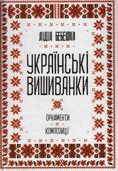 Українські вишиванки: орнаменти, композиції/Бебешко Лідія/9786171259454