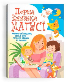 Перша книжка матусі. Розвивальні завдання, веселі ігри, потішки, віршики та пісеньки