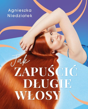 Jak zapuścić długie włosy - Agnieszka Niedziałek (9788383191591)