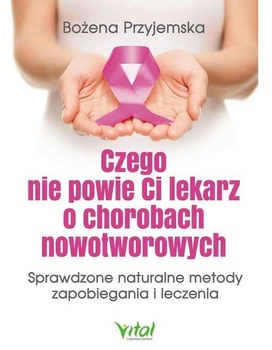 Czego nie powie Ci lekarz o chorobach nowotworowych - Bożena Przyjemska (9788365404428)