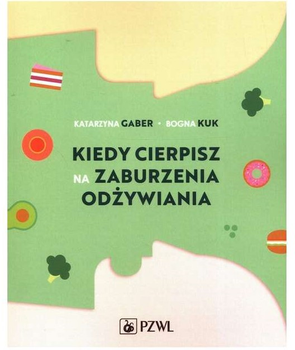 Kiedy cierpisz na zaburzenia odżywiania - Katarzyna Gaber, Bogna Kuk (9788301226657)