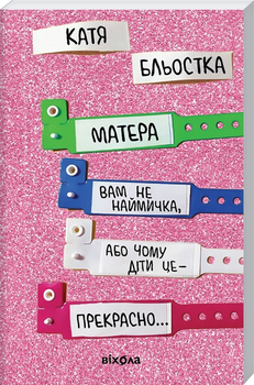 Книга «Матера вам не наймичка, або Чому діти це — прекрасно…». Автор - Катя Бльостка
