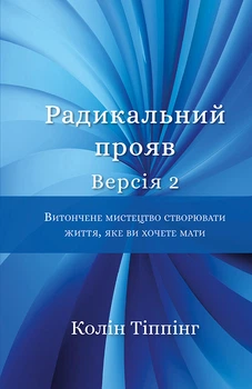 Радикальний Прояв. Версія 2. Витончене мистецтво створювати життя, яке ви хочете мати - Колін Тіппінг (978-617-548-235-3)