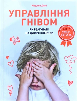Управління гнівом: як реагувати на дитячі істерики