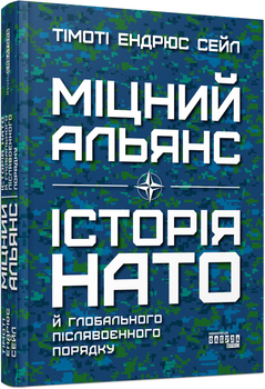 Міцний альянс: Історія НАТО й глобального післявоєнного порядку - Тімоті Ендрюс Сейл (9786175220757)