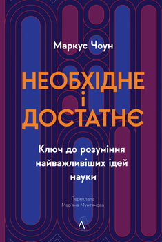 Необхідне і достатнє. Ключ до розуміння найважливіших ідей науки - Маркус Чоун (9786178362171)