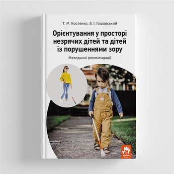 Орієнтування у просторі незрячих дітей та дітей із порушеннями зору - Костенко Т.М., Гошовський В.І.