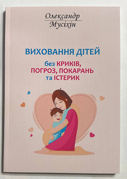 Воспитание детей без криков, угроз, наказаний и истерик Александр Мусихин (на украинском языке)