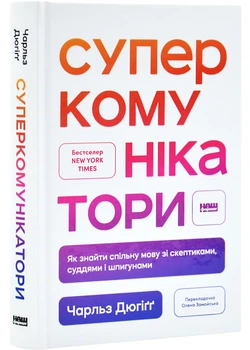 Суперкомунікатори. Як знайти спільну мову зі скептиками, суддями і шпигунами - Чарльз Дахіґ (9786178437206)