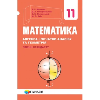 Математика Алгебра і початки аналізу і Геометрія Підручник 11 клас Рівень стандарту 9789664743232