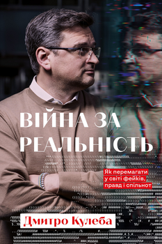 Війна за реальність. Як перемагати у світі фейків, правд і спільнот - Дмитро Кулеба (9786178012489)