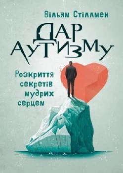 Дар аутизму. Розкриття секретів мудрих серцем. Вільям Стіллмен. Центр учбової літератури