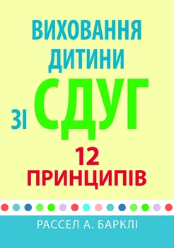 Виховання дитини зі СДУГ: 12 принципів - Рассел А. Барклі