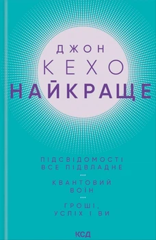 Книга Найкраще. Підсвідомості все підвладне. Квантовий воїн. Гроші, успіх і ви - Джон Кехо (Українська мова)