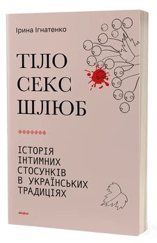 Ірина Ігнатенко - Тіло, секс, шлюб. Історія інтимних стосунків в українських традиціях