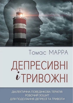 Депресивні і тривожні. Діалектична поведінкова терапія. Робочий зошит - Томас Марра