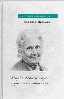 Книга «Марія Монтессорі: педагогічна концепція». Автор - Віталій Хромець