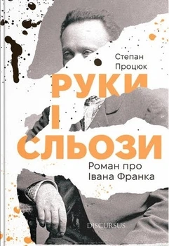 Книга «Руки і сльози. Роман про Івана Франка». Автор - Степан Процюк