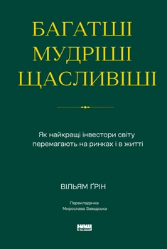 Багатші, мудріші, щасливіші. Як найкращі інвестори світу перемагають на ринках і в житті - В. Ґрін (9786178650766)