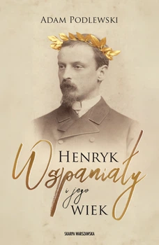 Генріх Чудовий і його вік – Адам Подлевський (9788384300657)