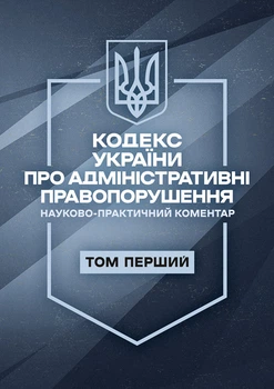 Кодекс України про адміністративні правопорушення. Науково-практичний коментар. І том. Станом на 11 вересня 2026 року
