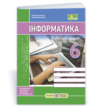 6 клас. НУШ. Інформатика. Робочий зошит Робочий зошит. До підручника Ривкінд (Антонова О., Мартинюк С.), Підручники і посібники