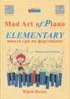Водик, Ю., Mad Art of Piano: Elementary. Школа гри на фортепіано (027001) - зображення 1