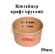 Контейнер крафт круглый 450мл (верх d116мм, h75мм) (50шт) Цена за контейнер, крышки продаются отдельно - изображение 1