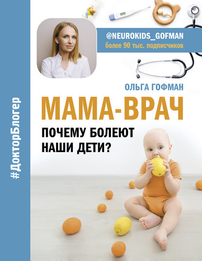 

Книга Ольги Гофман АСТ "Мама-Врач. Почему болеют наши дети"
